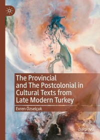 Cover image: The Provincial and The Postcolonial in Cultural Texts from Late Modern Turkey 9783031046650