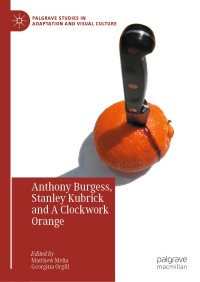 表紙画像: Anthony Burgess, Stanley Kubrick and A Clockwork Orange 9783031055980