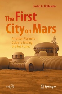 Cover image: The First City on Mars: An Urban Planner’s Guide to Settling the Red Planet 9783031075278