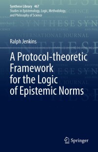 表紙画像: A Protocol-theoretic Framework for the Logic of Epistemic Norms 9783031085963