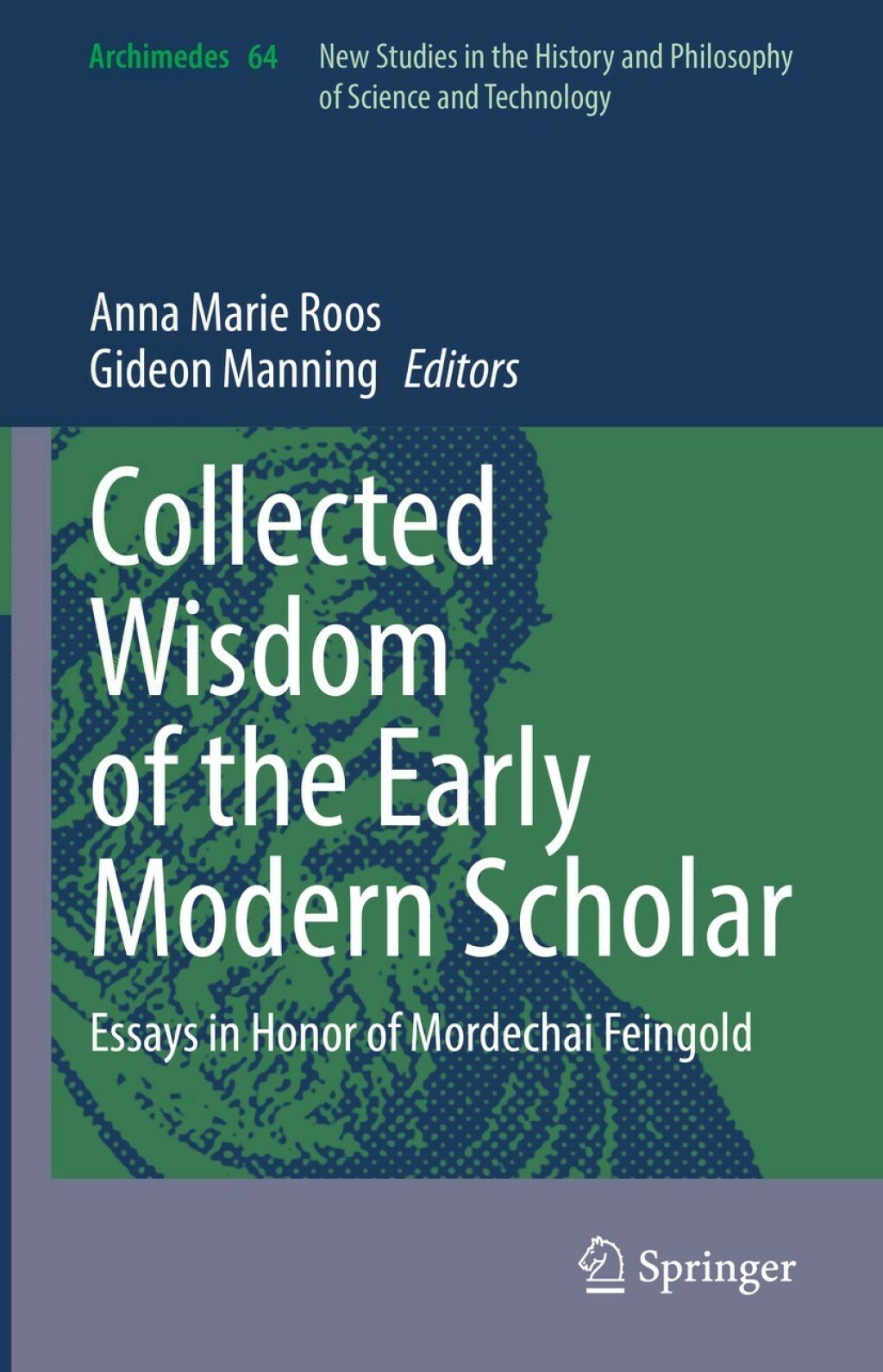 Collected Wisdom of the Early Modern Scholar Essays in Honor of Mordechai Feingold