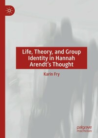 Cover image: Life, Theory, and Group Identity in Hannah Arendt's Thought 9783031108761