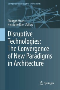 Cover image: Disruptive Technologies: The Convergence of New Paradigms in Architecture 9783031141591