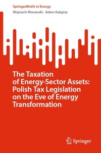 Cover image: The Taxation of Energy-Sector Assets: Polish Tax Legislation on the Eve of Energy Transformation 9783031156724