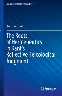 Cover image: The Roots of Hermeneutics in Kant's Reflective-Teleological Judgment 9783031186363