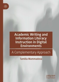 Cover image: Academic Writing and Information Literacy Instruction in Digital Environments 9783031191596