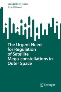 表紙画像: The Urgent Need for Regulation of Satellite Mega-constellations in Outer Space 9783031192487