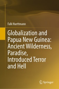 表紙画像: Globalization and Papua New Guinea: Ancient Wilderness, Paradise, Introduced Terror and Hell 9783031202612