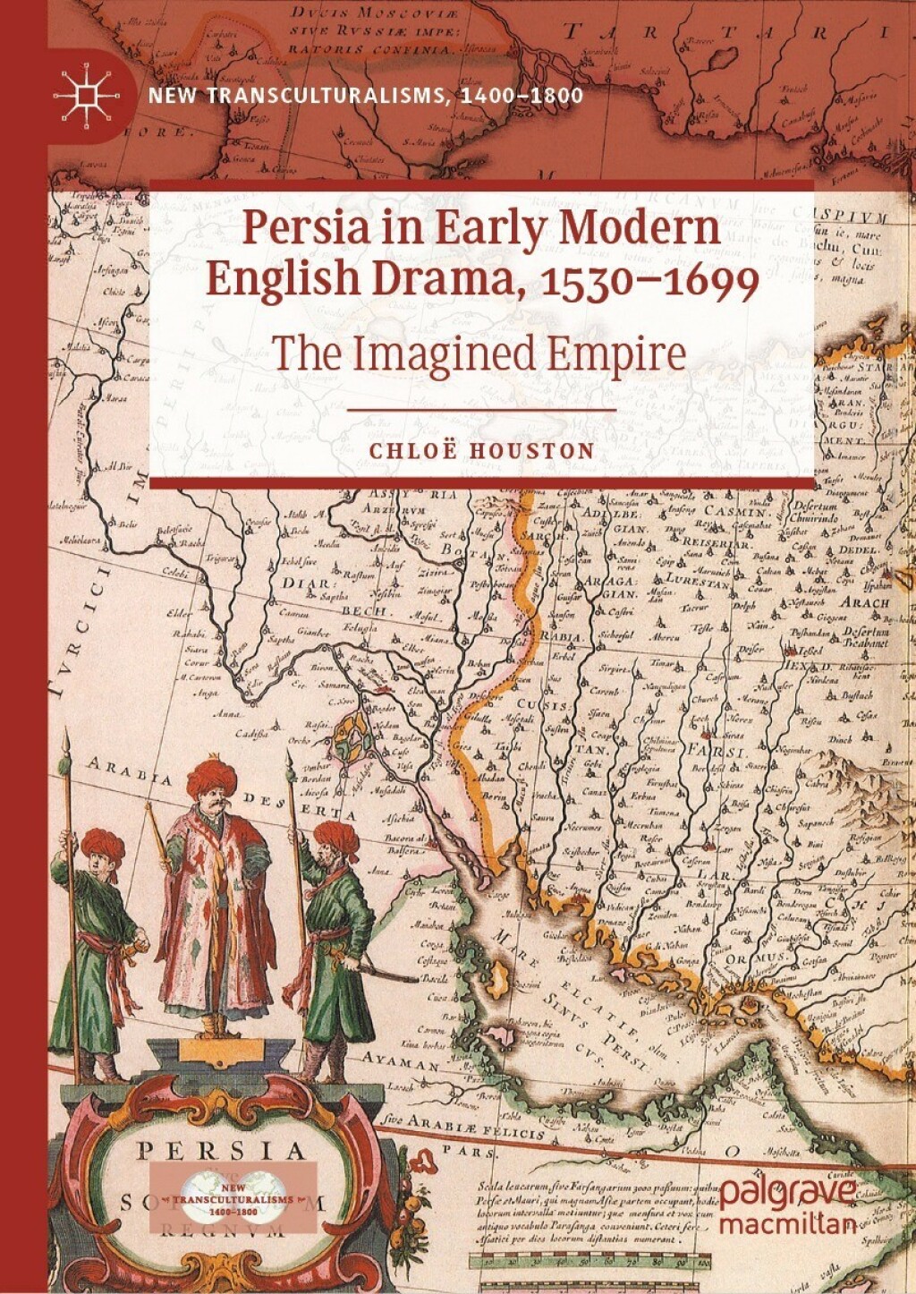 Persia in Early Modern English Drama, 1530–1699 The Imagined Empire