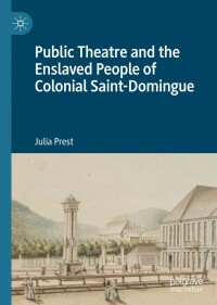 表紙画像: Public Theatre and the Enslaved People of Colonial Saint-Domingue 9783031226908