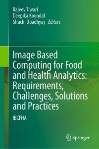 صورة الغلاف: Image Based Computing for Food and Health Analytics: Requirements, Challenges, Solutions and Practices 9783031229589