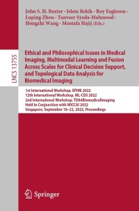 Imagen de portada: Ethical and Philosophical Issues in Medical Imaging, Multimodal Learning and Fusion Across Scales for Clinical Decision Support, and Topological Data Analysis for Biomedical Imaging 9783031232220