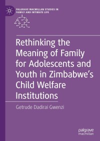 Omslagafbeelding: Rethinking the Meaning of Family for Adolescents and Youth in Zimbabwe’s Child Welfare Institutions 9783031233746