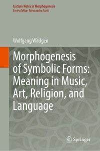 Cover image: Morphogenesis of Symbolic Forms: Meaning in Music, Art, Religion, and Language 9783031256509