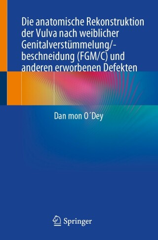 Cover image: Die anatomische Rekonstruktion der Vulva nach weiblicher Genitalverstümmelung/-beschneidung (FGM/C) und anderen erworbenen Defekten 9783031268694