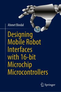 Cover image: Designing Mobile Robot Interfaces with 16-bit Microchip Microcontrollers 9783031278402