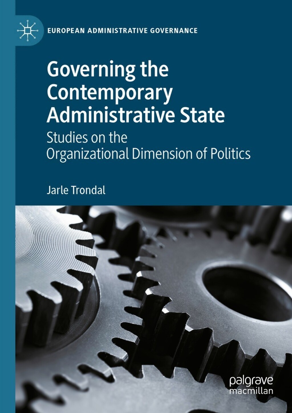 Governing the Contemporary Administrative State Studies on the Organizational Dimension of Politics