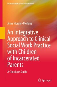 Cover image: An Integrative Approach to Clinical Social Work Practice with Children of Incarcerated Parents 9783031288227