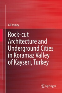 صورة الغلاف: Rock-cut Architecture and Underground Cities in Koramaz Valley of Kayseri, Turkey 9783031293733