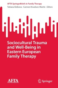 صورة الغلاف: Sociocultural Trauma and Well-Being in Eastern European Family Therapy 9783031299940