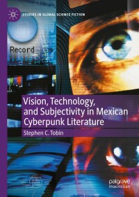 Omslagafbeelding: Vision, Technology, and Subjectivity in Mexican Cyberpunk Literature 9783031311550