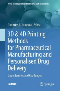 Cover image: 3D & 4D Printing Methods for Pharmaceutical Manufacturing and Personalised Drug Delivery 9783031341182