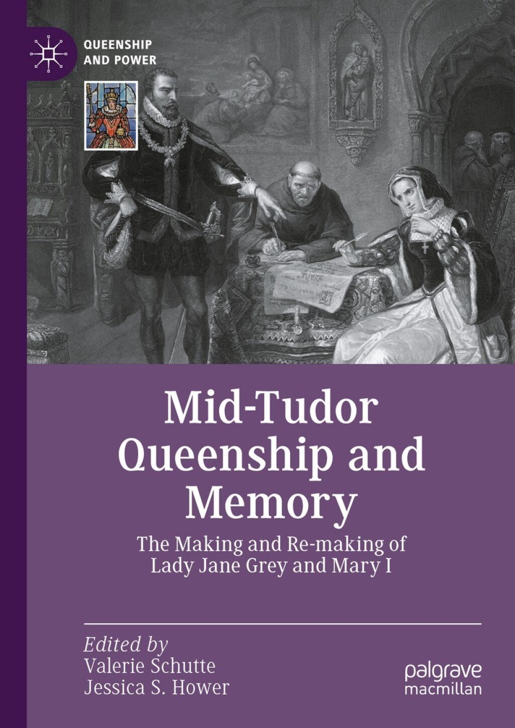 Mid-Tudor Queenship and Memory The Making and Re-making of Lady Jane Grey and Mary I