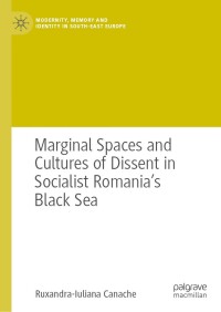 Cover image: Marginal Spaces and Cultures of Dissent in Socialist Romania's Black Sea 9783031357985