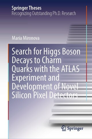 Cover image: Search for Higgs Boson Decays to Charm Quarks with the ATLAS Experiment and Development of Novel Silicon Pixel Detectors 9783031362194