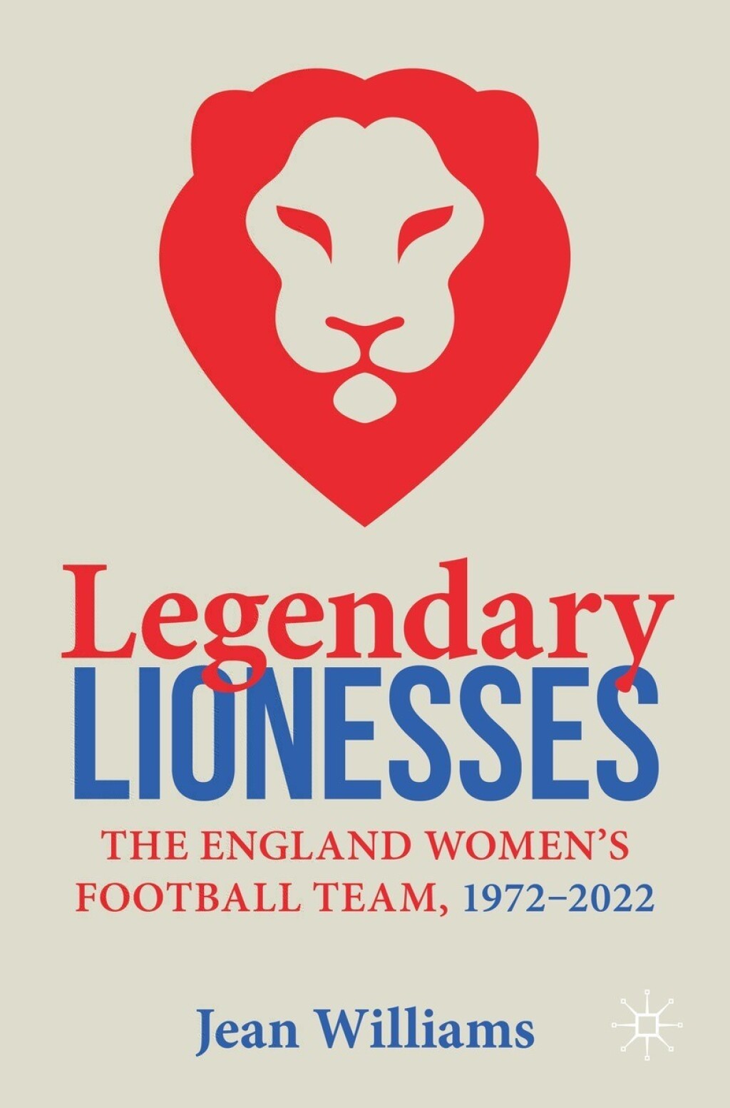Legendary Lionesses The England Women’s Football Team, 1972–2022