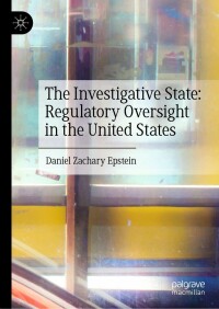 Cover image: The Investigative State: Regulatory Oversight in the United States 9783031384608