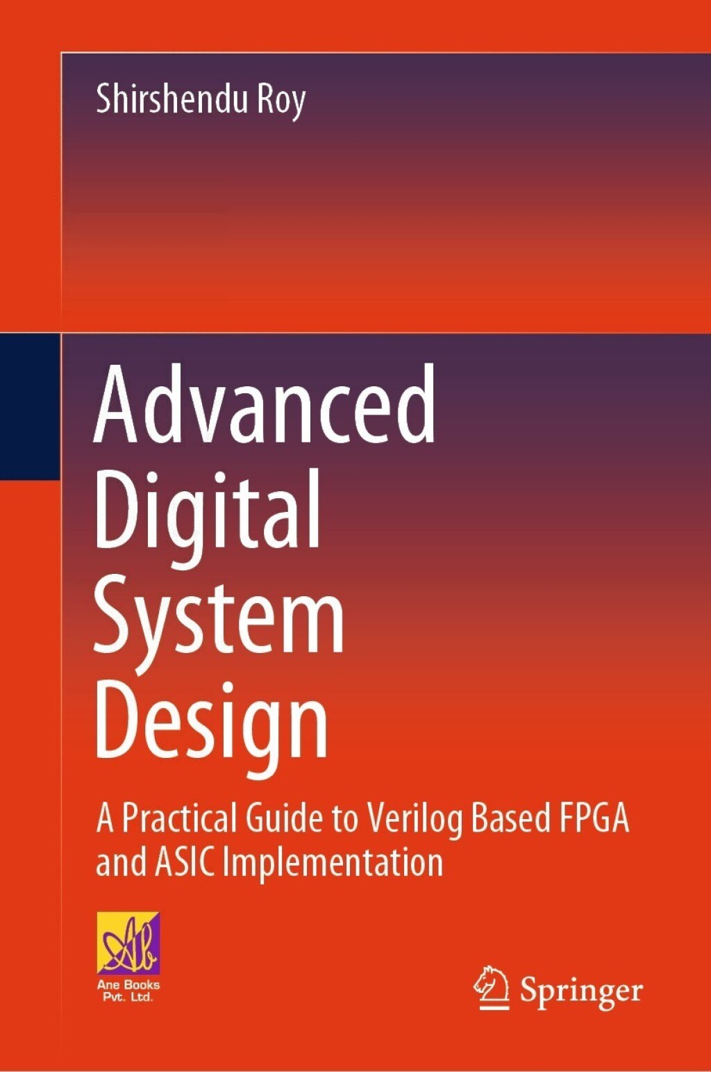 Advanced Digital System Design A Practical Guide to Verilog Based FPGA and ASIC Implementation