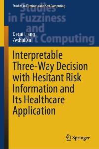 Imagen de portada: Interpretable Three-Way Decision with Hesitant Risk Information and Its Healthcare Application 9783031455001