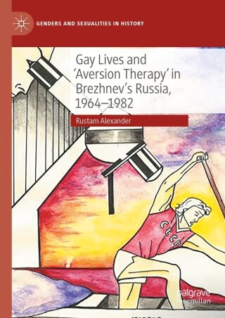 Cover image: Gay Lives and 'Aversion Therapy' in Brezhnev's Russia, 1964-1982 9783031458699