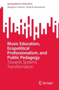 Cover image: Music Education, Ecopolitical Professionalism, and Public Pedagogy 9783031458927