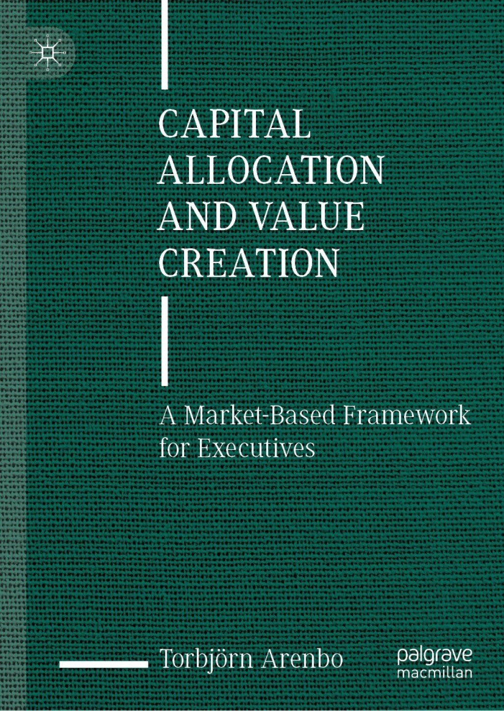 Capital Allocation and Value Creation A Market-Based Framework for Executives