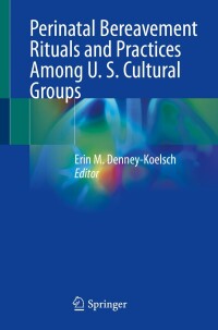 Cover image: Perinatal Bereavement Rituals and Practices Among U. S. Cultural Groups 9783031472022