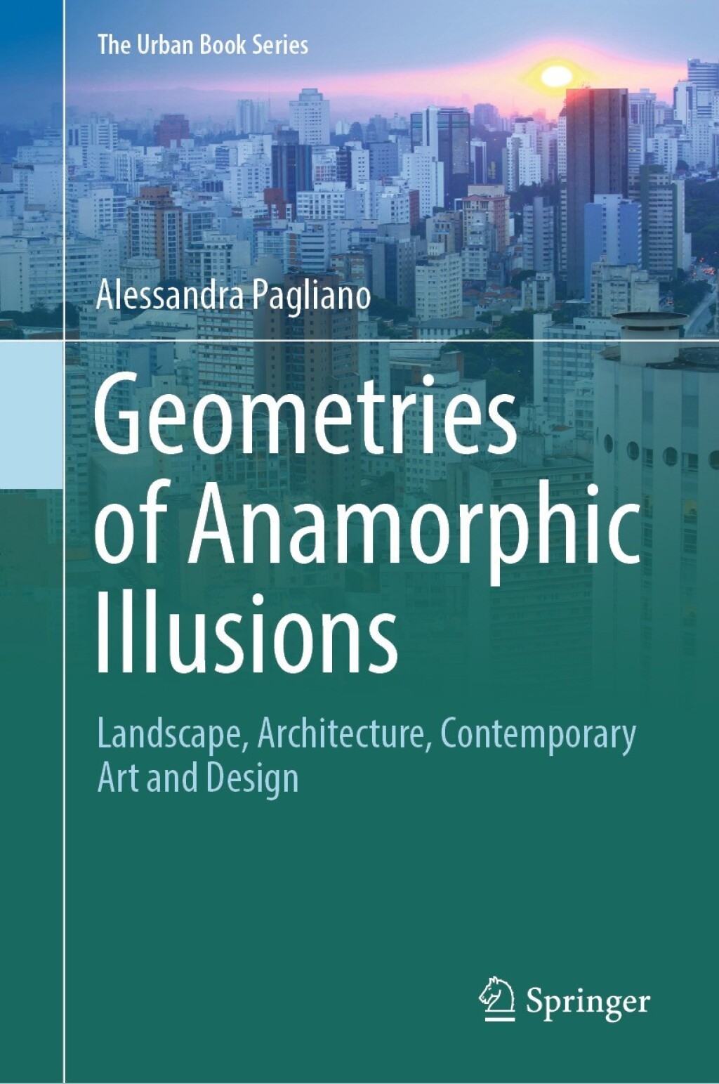 Geometries of Anamorphic Illusions Landscape, Architecture, Contemporary Art and Design