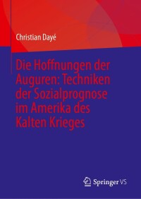 Imagen de portada: Die Hoffnungen der Auguren: Techniken der Sozialprognose im Amerika des Kalten Krieges 9783031475788