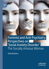 表紙画像: Feminist and Anti-Psychiatry Perspectives on ‘Social Anxiety Disorder’ 9783031487064