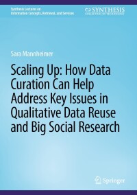 صورة الغلاف: Scaling Up: How Data Curation Can Help Address Key Issues in Qualitative Data Reuse and Big Social Research 9783031492211