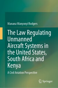 Cover image: The Law Regulating Unmanned Aircraft Systems in the United States, South Africa and Kenya 9783031499265