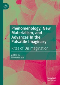 صورة الغلاف: Phenomenology, New Materialism, and Advances In the Pulsatile Imaginary 9783031499449