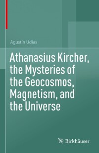 Imagen de portada: Athanasius Kircher, the Mysteries of the Geocosmos, Magnetism, and the Universe 9783031530074