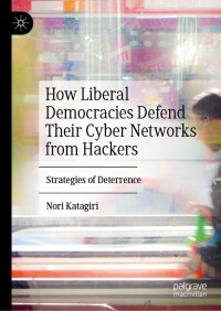 Cover image: How Liberal Democracies Defend Their Cyber Networks from Hackers 9783031545603