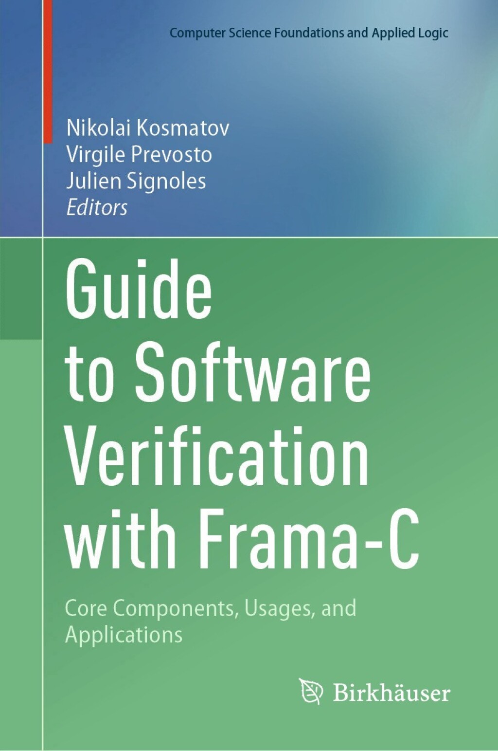 Guide to Software Verification with Frama-C Core Components, Usages, and Applications