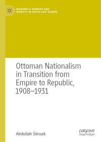 Imagen de portada: Ottoman Nationalism in Transition from Empire to Republic, 1908–1931 9783031569272