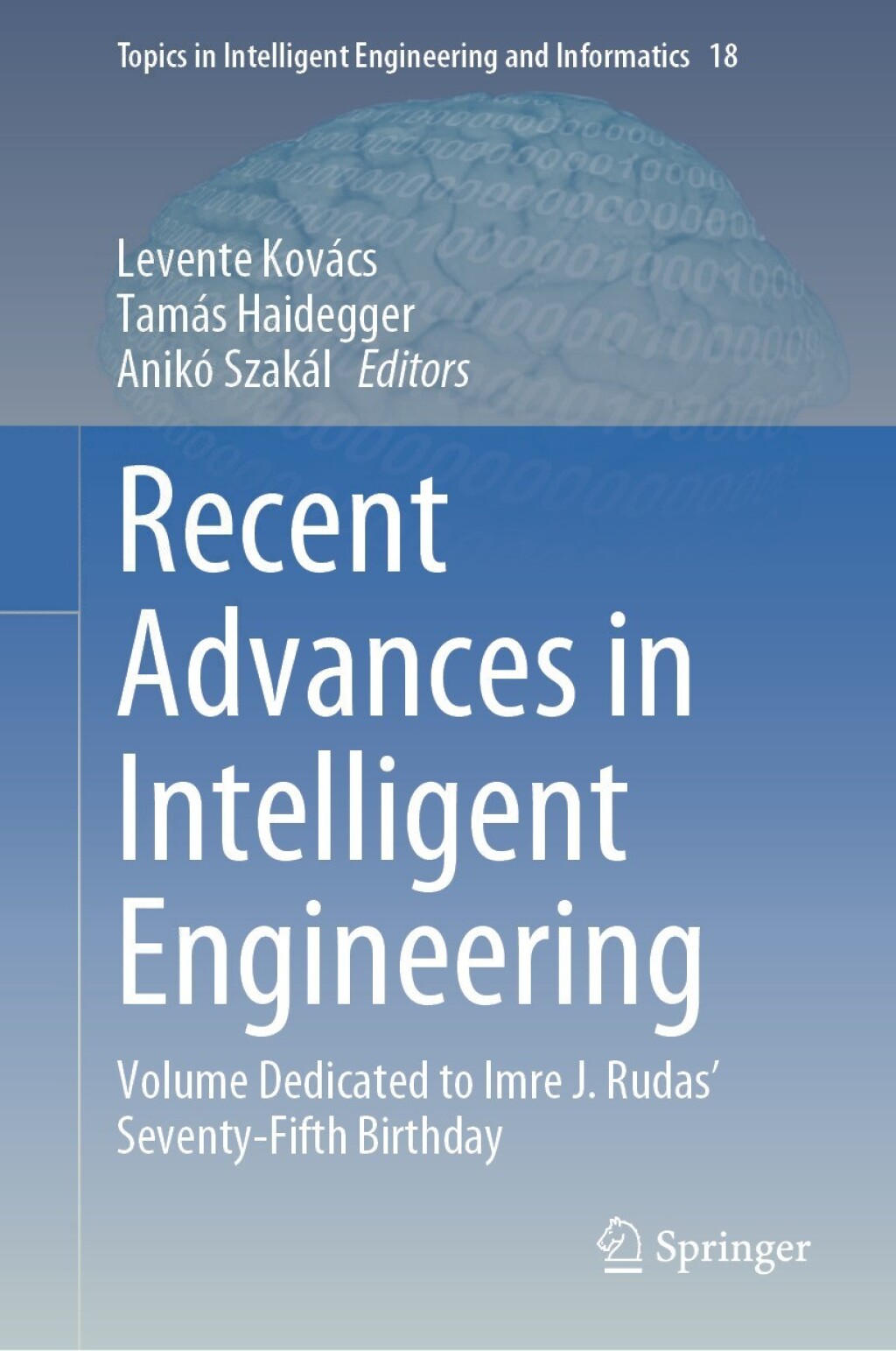 Recent Advances in Intelligent Engineering Volume Dedicated to Imre J. Rudas’ Seventy-Fifth Birthday