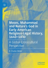 Cover image: Moses, Muhammad and Nature’s God in Early American Religious-Legal History, 1640-1830 9783031601873