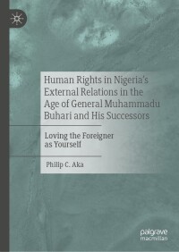 Immagine di copertina: Human Rights in Nigeria's External Relations in the Age of General Muhammadu Buhari and His Successors 9783031632303